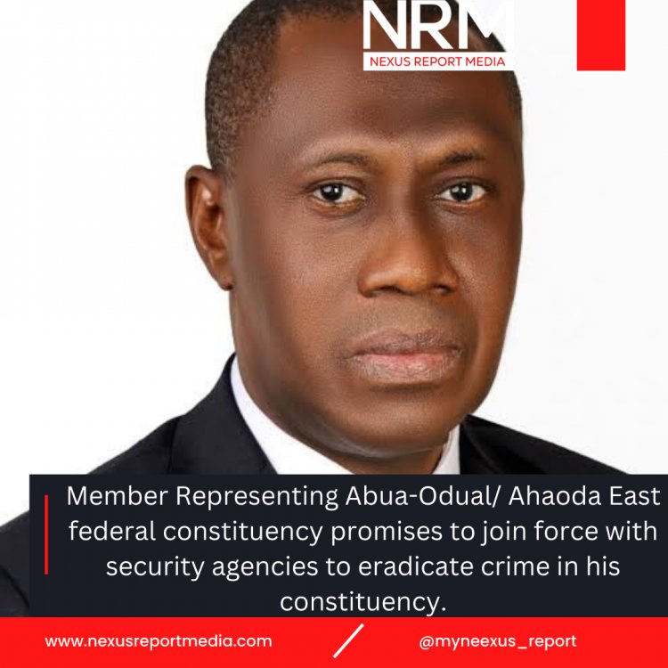 Member Representing Abua-Odual and Ahaoda East federal constituency expressed preparedness to join force with security agencies to eradicate crime in his constituency.