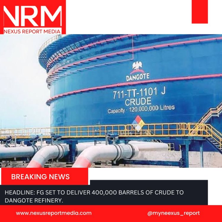 HEADLINE: FG SET TO DELIVER 400,000 BARRELS OF CRUDE TO DANGOTE REFINERY.