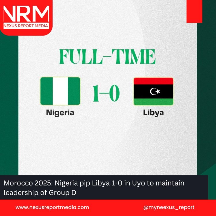 Morocco 2025: Nigeria pip Libya 1-0 in Uyo to maintain leadership of Group D