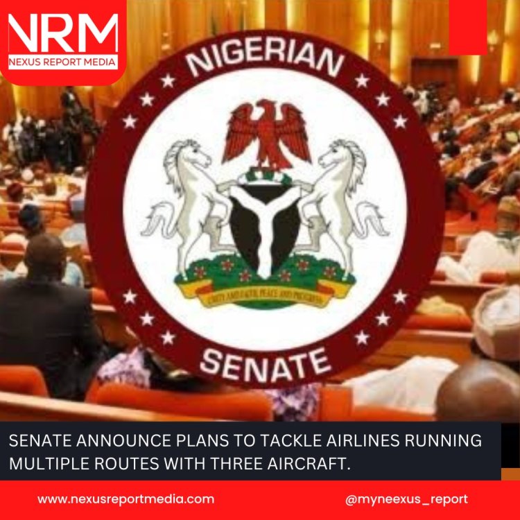 SENATE ANNOUNCE PLANS TO TACKLE AIRLINES RUNNING MULTIPLE ROUTES WITH THREE AIRCRAFT