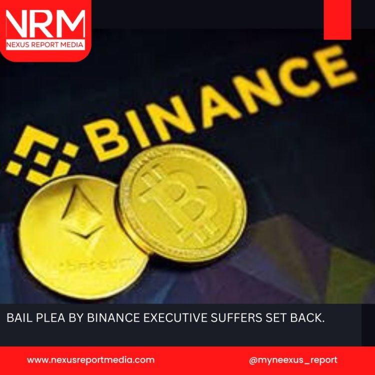 BAIL PLEA BY BINANCE EXECUTIVE SUFFERS SETBACK