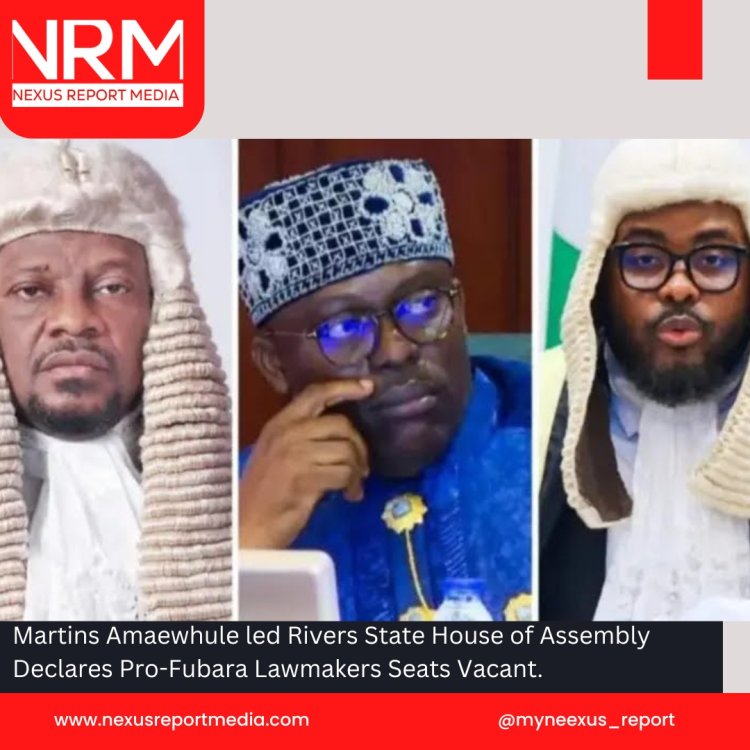 Martins Amaewhule led Rivers State House of Assembly Declares Pro-Fubara Lawmakers Seats Vacant.