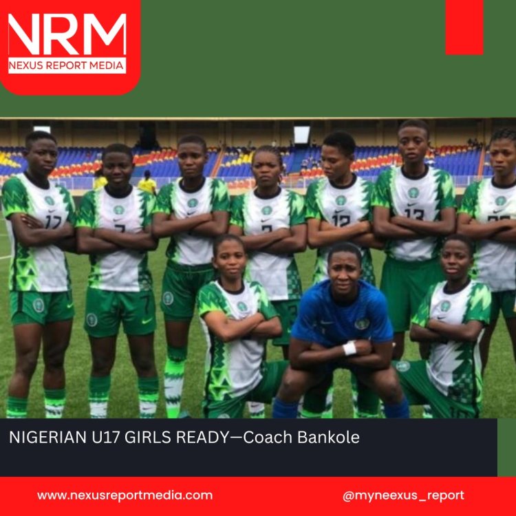 NIGERIAN U17 GIRLS READY—Coach Bankole