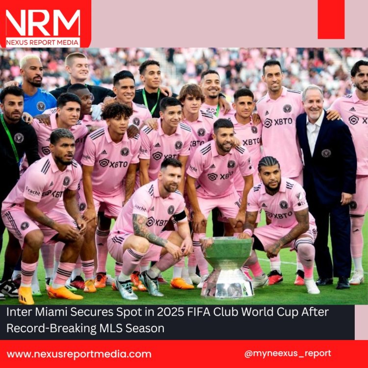 Inter Miami Secures Spot in 2025 FIFA Club World Cup After Record-Breaking MLS Season