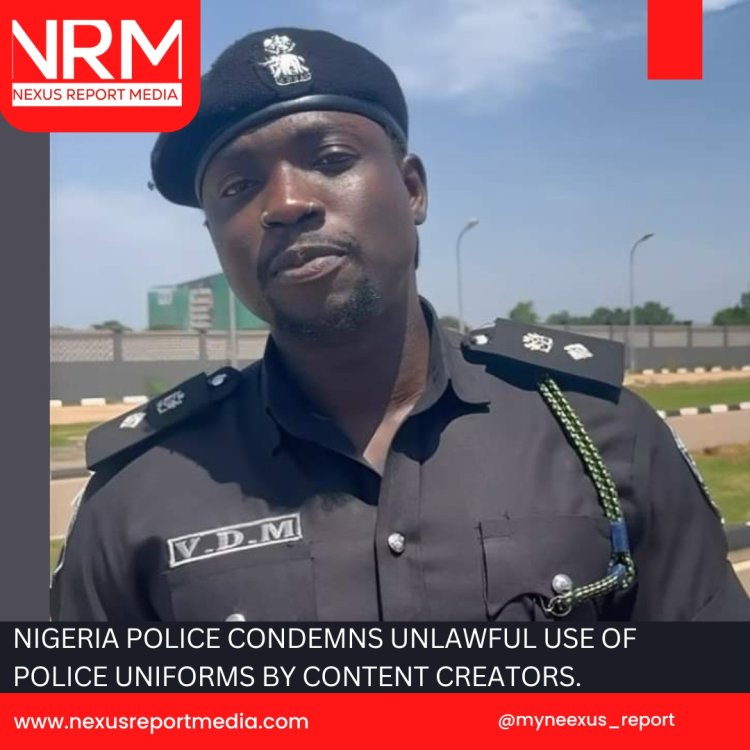NIGERIA POLICE CONDEMNS UNLAWFUL USE OF POLICE UNIFORMS BY CONTENT CREATORS.