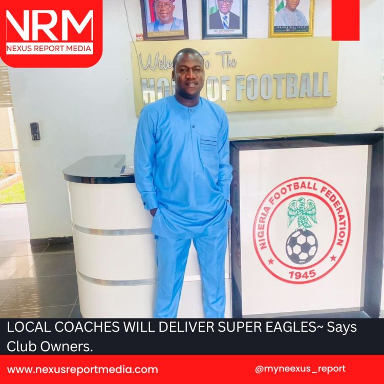 LOCAL COACHES WILL DELIVER SUPER EAGLES~~SAYS CLUB OWNERS
