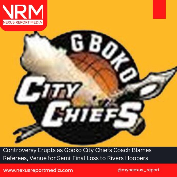 Controversy Erupts as Gboko City Chiefs Coach Blames Referees, Venue for Semi-Final Loss to Rivers Hoopers"