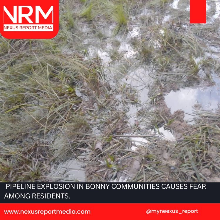 PIPELINE EXPLOSION IN BONNY COMMUNITIES CAUSES FEAR AMONG RESIDENTS.