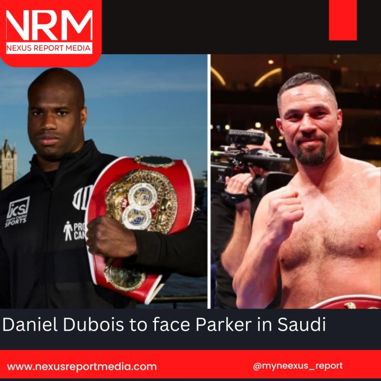 Daniel Dubois to face Parker in Saudi