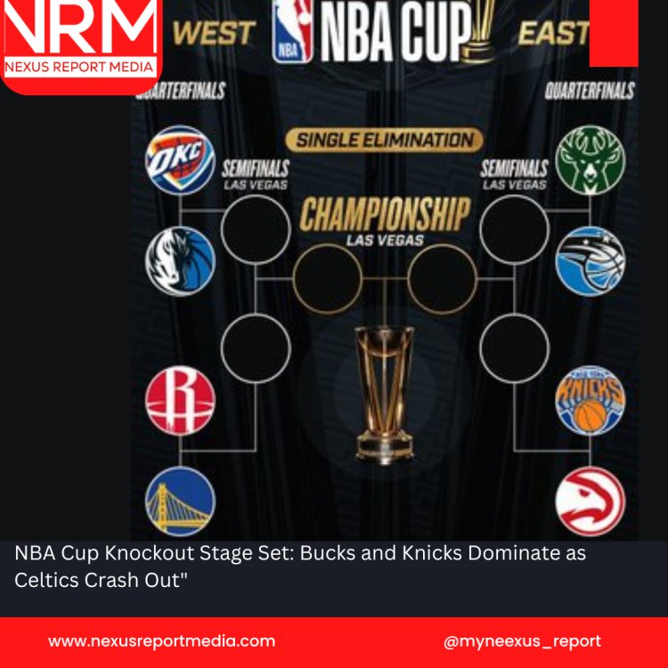 NBA Cup Knockout Stage Set: Bucks and Knicks Dominate as Celtics Crash Out