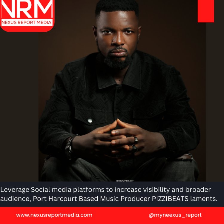 Leverage Social media platforms to increase visibility and broader audience, Port Harcourt Based Music Producer PIZZIBEATS laments. 