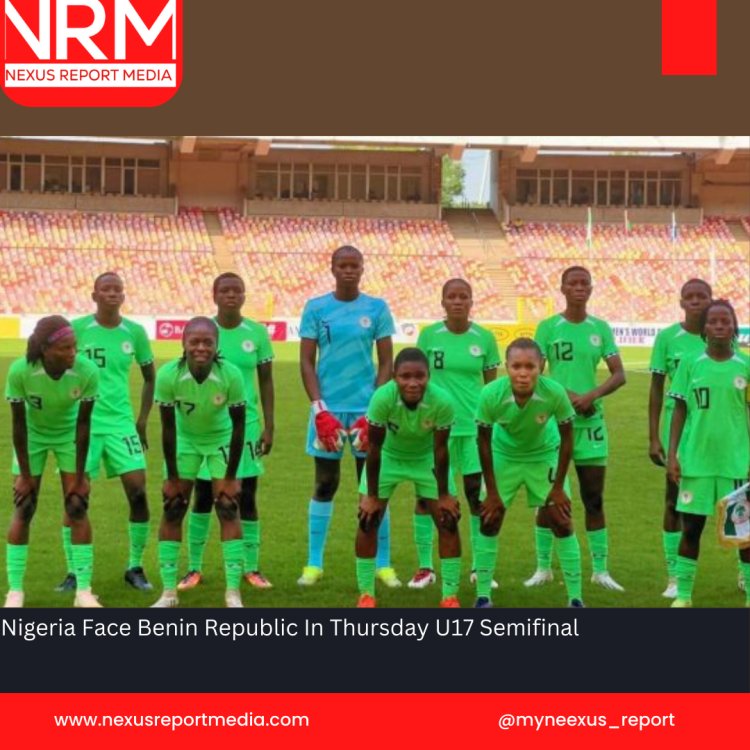 Nigeria will face Benin Republic In Thursday's U17 Semifinals