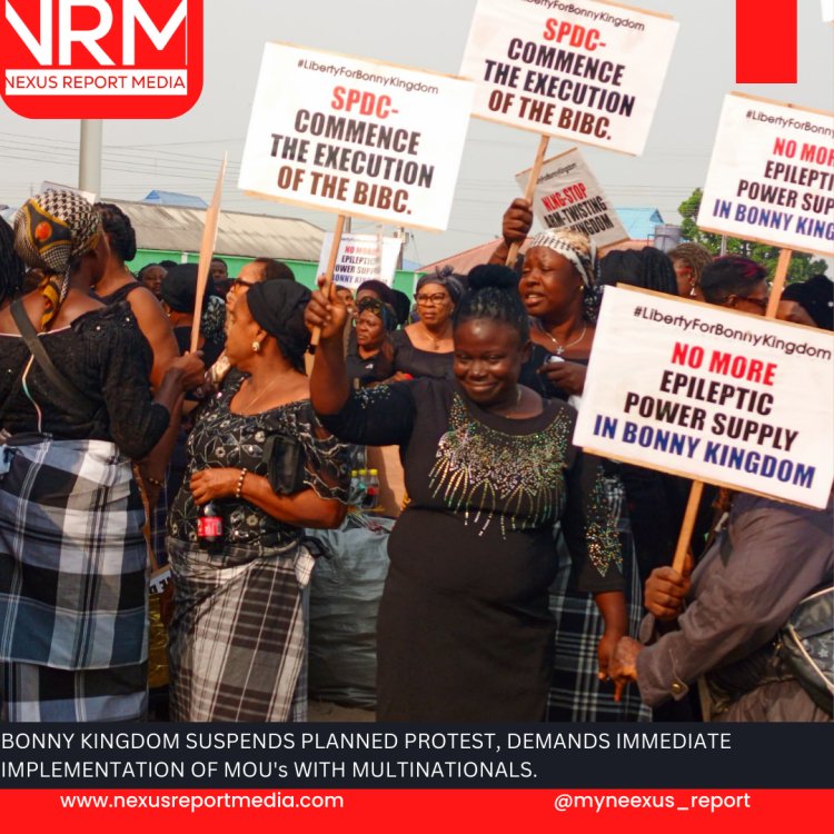 BONNY KINGDOM SUSPENDS PLANNED PROTEST, DEMANDS IMMEDIATE IMPLEMENTATION OF MOU's WITH MULTINATIONALS.