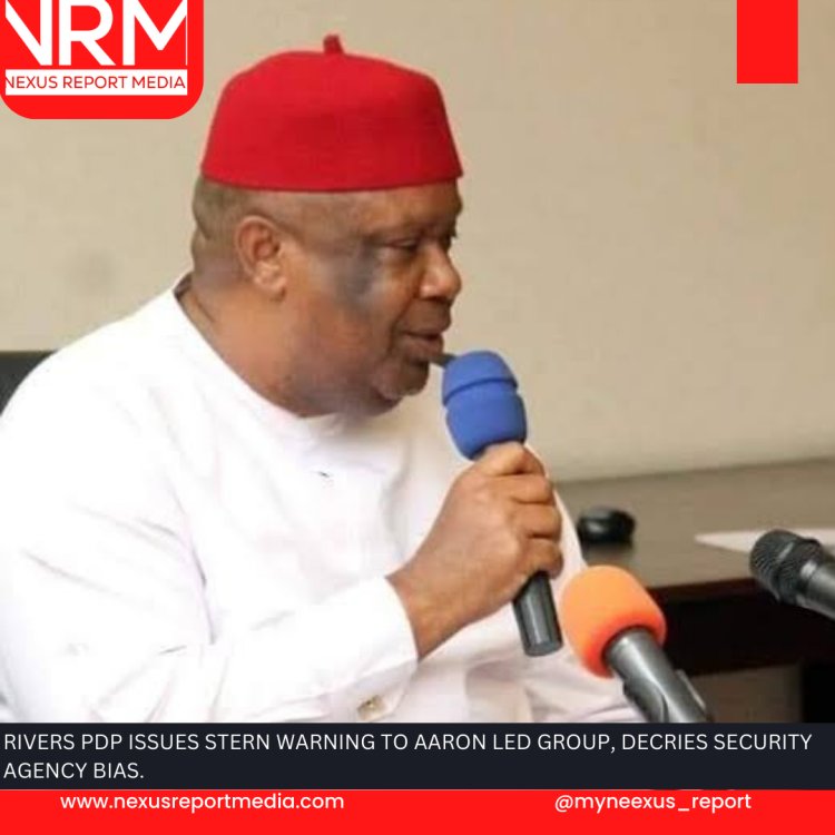 RIVERS PDP ISSUES STERN WARNING TO AARON LED GROUP, DECRIES SECURITY AGENCY BIAS.