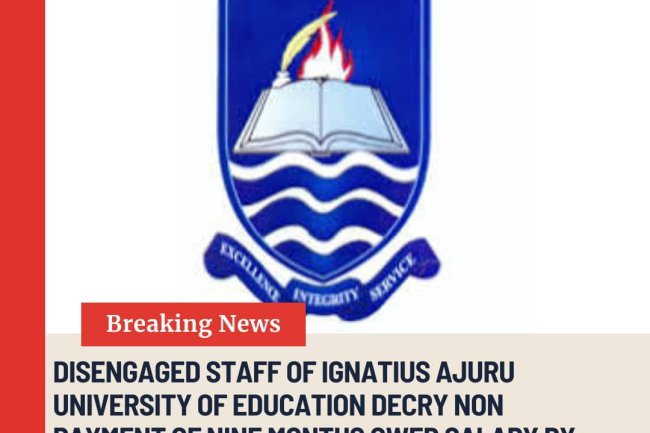 DISENGAGED STAFF OF IGNATIUS AJURU UNIVERSITY OF Of EDUCATION DECRY NON PAYMENT OF NINE MONTHS OWED SALARY BY FUBARA