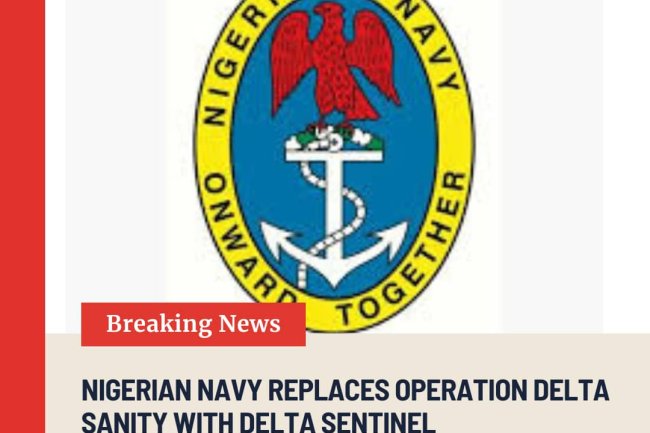 NIGERIAN NAVY REPLACES OPERATION DELTA SANITY WITH DELTA SENTINEL