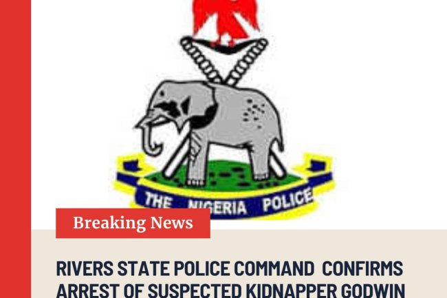 RIVERS STATE POLICE COMMAND CONFIRMS ARREST OF SUSPECTED KIDNAPPER GODWIN IBERI