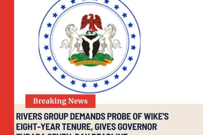 Rivers Group Demands Probe of Wike’s Eight-Year Tenure, Gives Governor Fubara Seven-Day Deadline