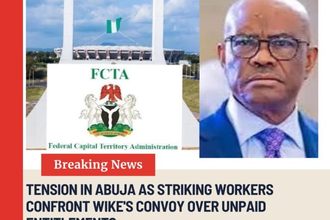 Tension in Abuja as Striking Workers Confront Wike’s Convoy Over Unpaid Entitlements