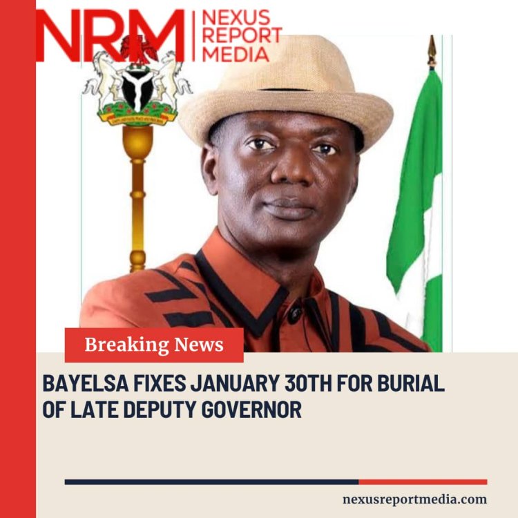 BAYELSA FIXES JANUARY 30 FOR BURIAL OF LATE DEPUTY GOVERNOR