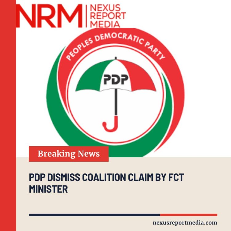 PDP DISMISS COALITION CLAIM BY FCT MINISTER.