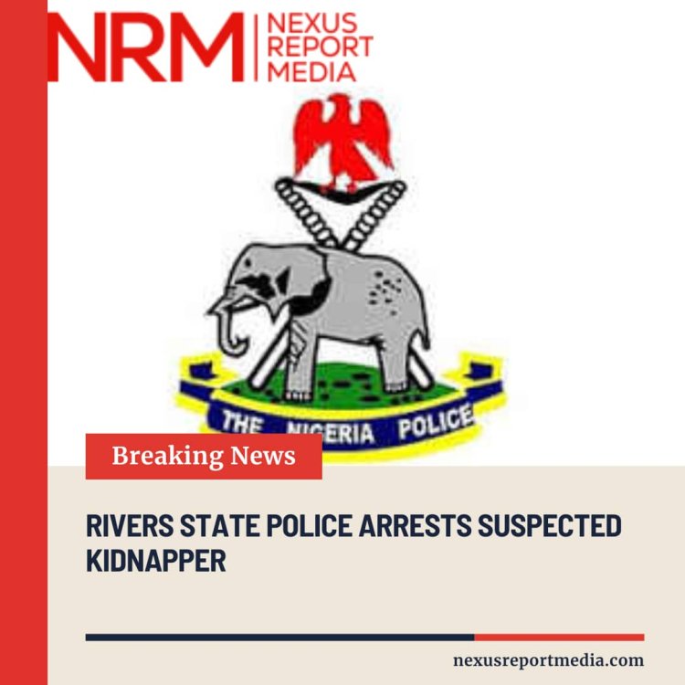 RIVERS STATE POLICE ARRESTS SUSPECTED KIDNAPPER
