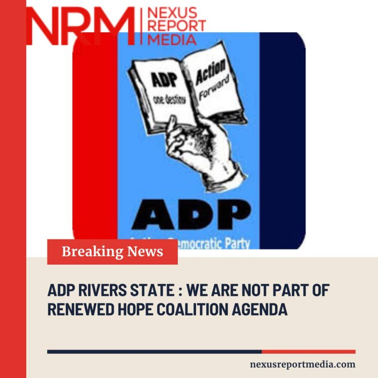 ADP RIVERS STATE: WE ARE NOT PART OF RENEWED HOPE COALITION AGENDA