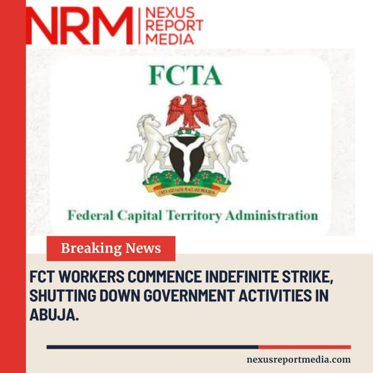 FCTA WORKERS COMMENCE INDEFINITE STRIKE, SHUTTING DOWN GOVERNMENT ACTIVITIES IN ABUJA.