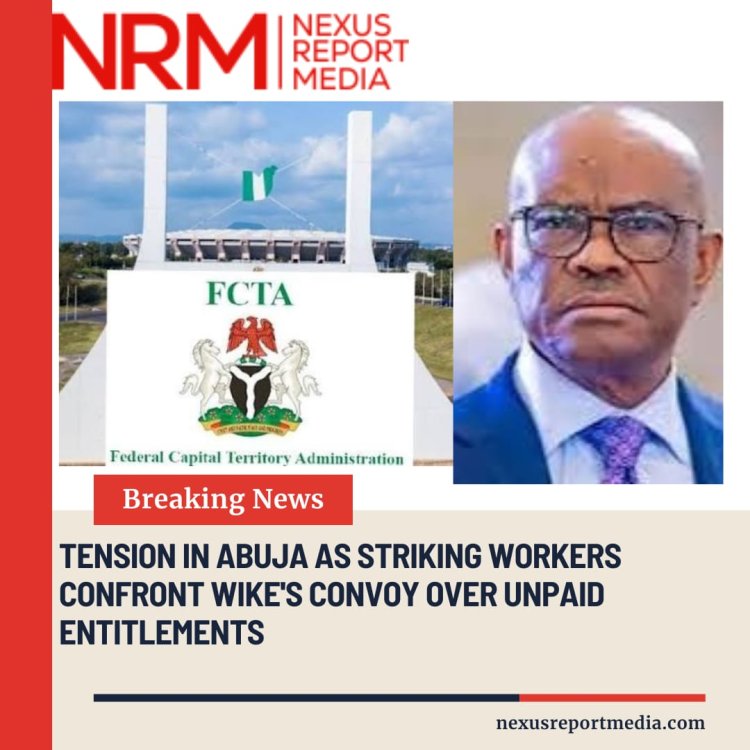 Tension in Abuja as Striking Workers Confront Wike’s Convoy Over Unpaid Entitlements
