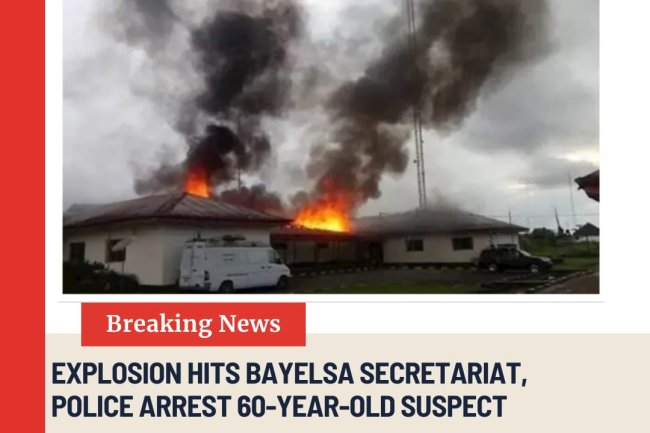 Explosion Hits Bayelsa Secretariat, Police Arrest 60-Year-Old Suspect