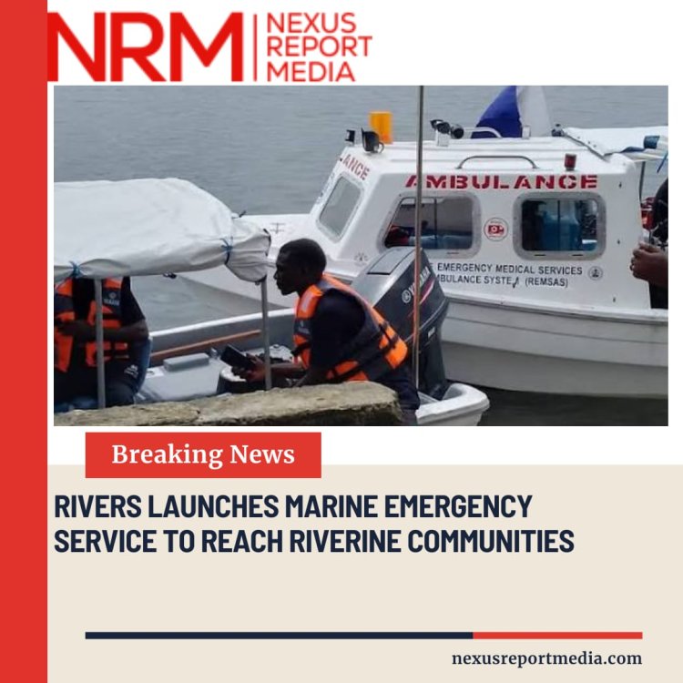 Rivers Launches Marine Emergency Service to Reach Riverine Communities