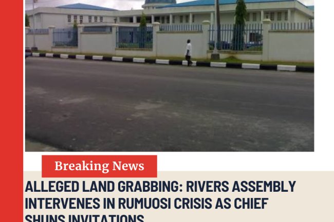 Rivers State Assembly Intervenes In Land Grabbing Issues Between Communities