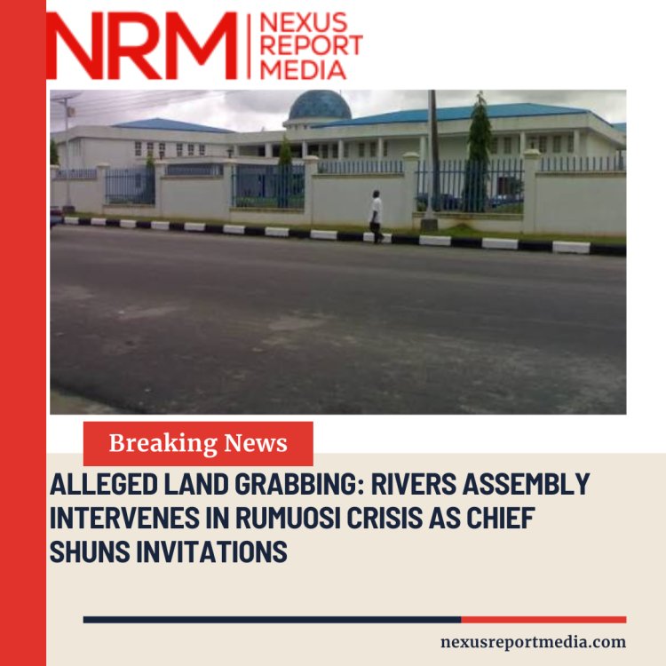 Rivers State Assembly Intervenes In Land Grabbing Issues Between Communities