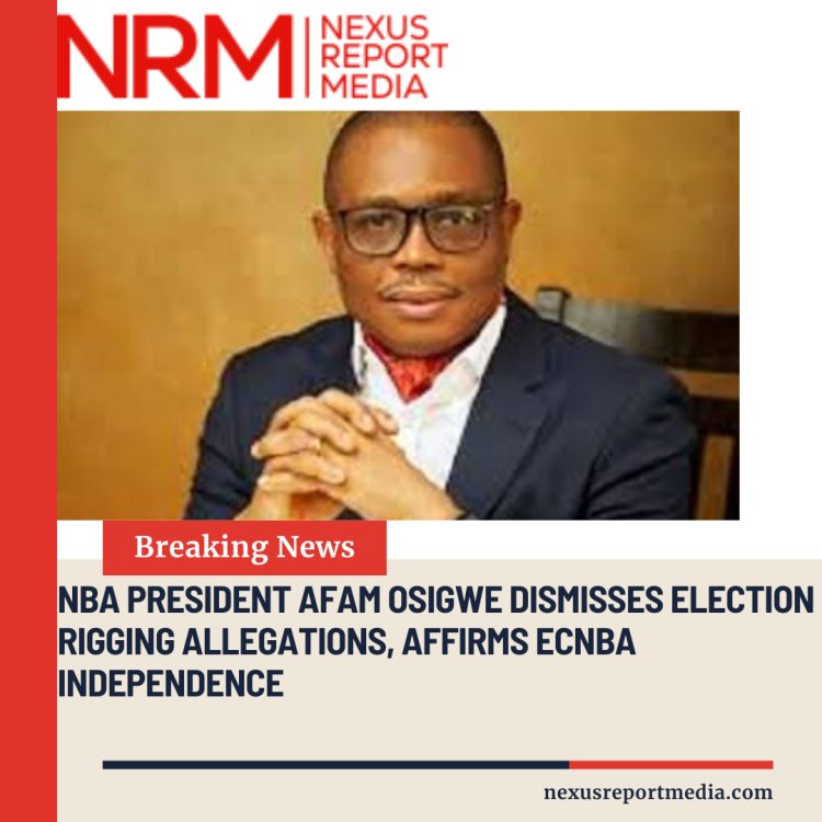 2026 NATIONAL POLLS: ECNBA OPERATES JOINTLY WITH ABSOLUTE INDEPENDENCE, OSIGWE REAFFIRMS