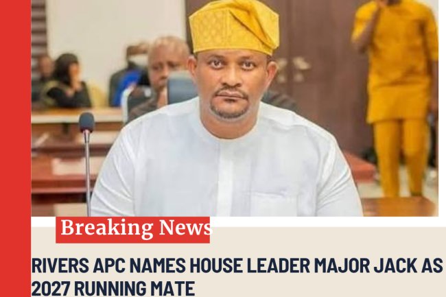 RIVERS APC NAMES HOUSE LEADER MAJOR JACK AS 2027 RUNNING MATE